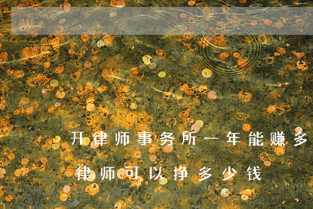 开律师事务所一年能赚多少钱2021(三年律师可以挣多少钱)
