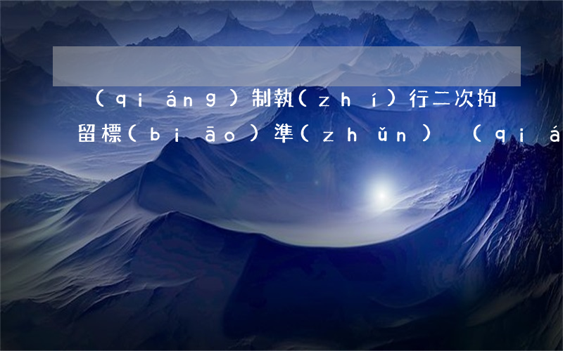 強(qiáng)制執(zhí)行二次拘留標(biāo)準(zhǔn)(強(qiáng)制執(zhí)行司法拘留一年最多幾次)
