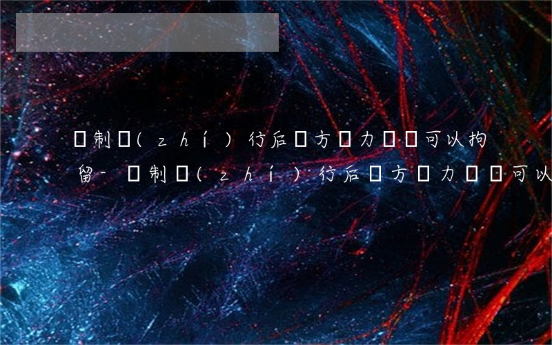 強制執(zhí)行后對方無力償還可以拘留-強制執(zhí)行后對方無力償還可以拘留他嗎