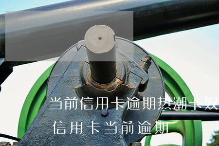 当前信用卡逾期热潮卡奴如何应对-什么是信用卡当前逾期