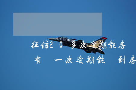 征信20多次逾期能房貸(個(gè)人征信有過一次逾期,能貸到房貸嗎)
