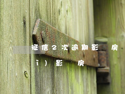 征信2次逾期影響房貸嗎(2次逾期會(huì)影響房貸嗎)
