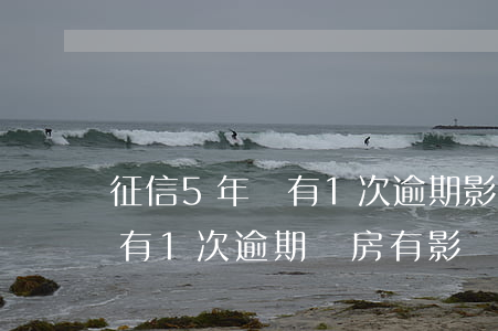 征信5年內有1次逾期影響房貸 征信5年內有1次逾期 購房有影響嗎