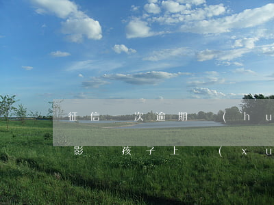 征信一次逾期會(huì)不會(huì)影響孩子上學(xué)-征信一次逾期會(huì)不會(huì)影響孩子上學(xué)呢
