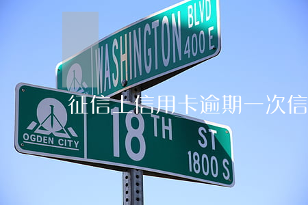 征信上信用卡逾期一次（信用卡逾期一次有事嗎）