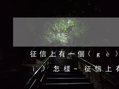 征信上有一個(gè)信用卡逾期會(huì)怎樣-征信上有一個(gè)信用卡逾期會(huì)怎樣呢