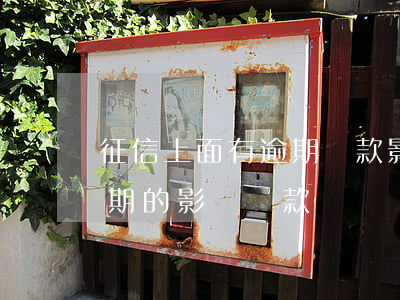 征信上面有逾期貸款影響嗎(征信報告里有逾期的影響貸款嗎)