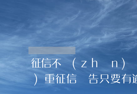 征信不準(zhǔn)確逾期很嚴(yán)重(征信報告只要有逾期就是信譽不好么)