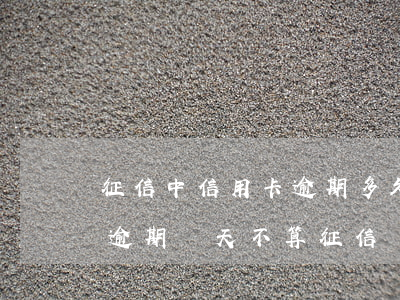 征信中信用卡逾期多久可以不算（建行信用卡逾期幾天不算征信）