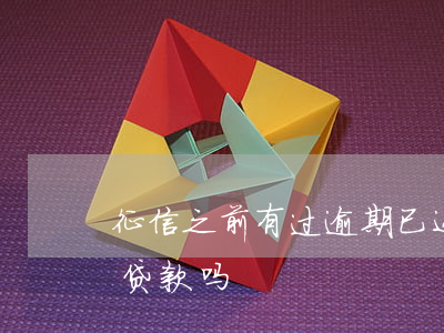 征信之前有过逾期已还(征信以前有逾期还能贷款吗)