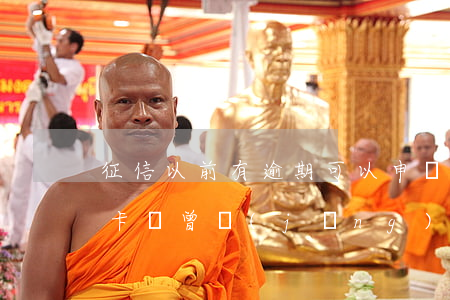征信以前有逾期可以申請(qǐng)信用卡嗎（曾經(jīng)有信用卡逾期會(huì)影響征信嗎）
