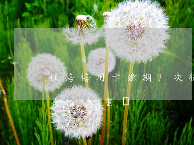 征信信用卡逾期9次(征信有8次逾期嚴(yán)重嗎)
