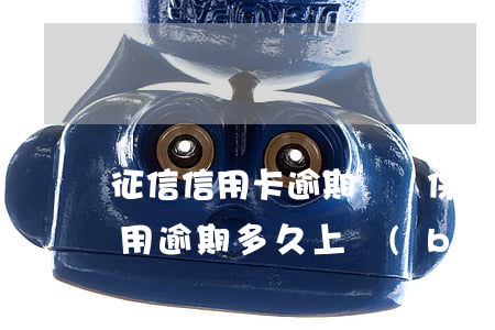 征信信用卡逾期記錄保持多久光大-光大信用逾期多久上報(bào)征信