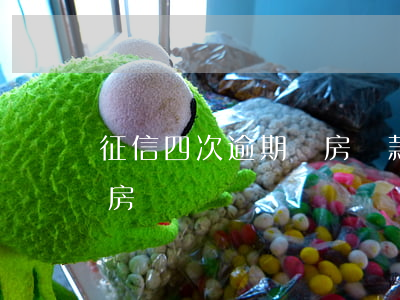 征信四次逾期買房貸款(征信有4次逾期能辦房貸嗎)