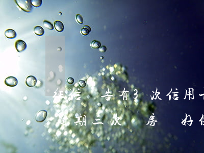 征信報告有3次信用卡逾期能貸款嗎（信用卡逾期三次貸房貸好使么）