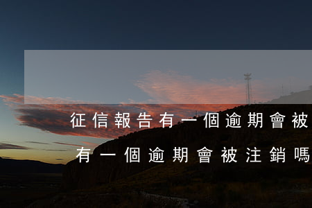 征信報告有一個逾期會被注銷嗎-征信報告有一個逾期會被注銷嗎怎么辦