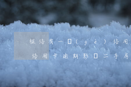 征信有一個(gè)信用卡逾期影響房貸嗎（信用卡逾期影響二手房貸嗎）