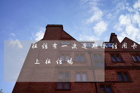 征信有一次逾期办信用卡(信用卡逾期一次会上征信吗)