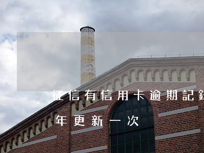 征信有信用卡逾期記錄幾年更新(征信逾期幾年更新一次)
