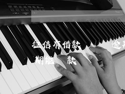 征信有借款記錄沒逾期(征信有借款記錄沒逾期能貸款嗎)