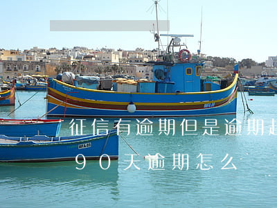 征信有逾期但是逾期超過90天(征信有超過90天逾期怎么辦)