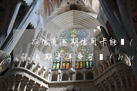 征信有逾期信用卡能過(guò)嗎（信用卡逾期半年多了會(huì)上征信嗎）