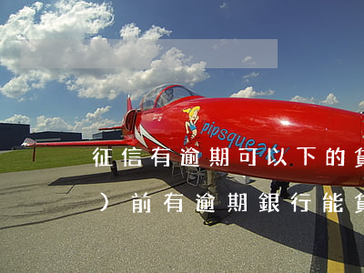征信有逾期可以下的貸款(征信當(dāng)前有逾期銀行能貸款嗎)