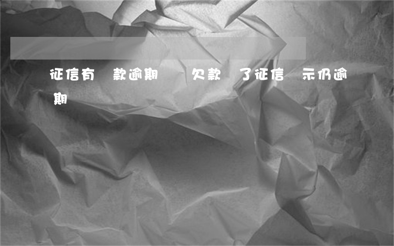 征信有還款逾期記錄(欠款還了征信顯示仍逾期)