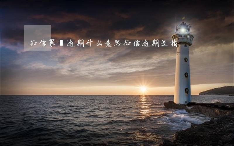 征信累計逾期什么意思(征信逾期是指)