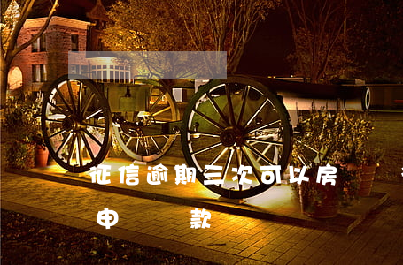 征信逾期三次可以房貸嗎(征信三次逾期還能申請貸款)