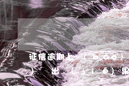 征信逾期上報(bào)后多長時(shí)間出結(jié)果-征信逾期上報(bào)后多長時(shí)間出結(jié)果啊