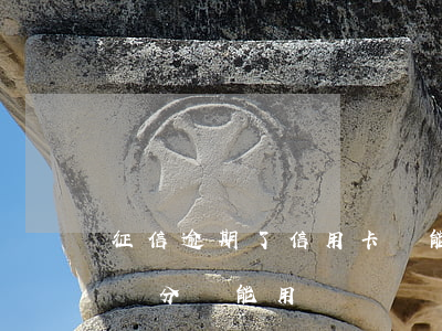 征信逾期了信用卡還能用嗎（信用卡逾期了的積分還能用嗎）