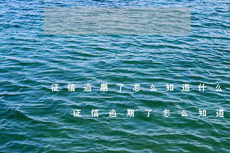征信逾期了怎么知道什么時間恢復(fù)-征信逾期了怎么知道什么時間恢復(fù)正常