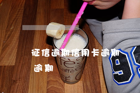 征信逾期信用卡逾期狀態(tài)(信用卡逾期)