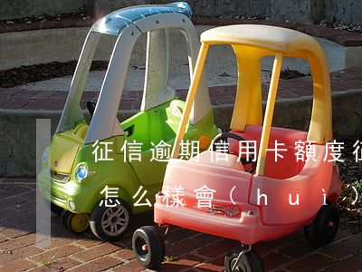 征信逾期信用卡額度(征信上面的信用卡逾期怎么樣會(huì)取消)