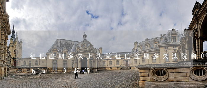 征信逾期多久上法院(征信逾期多久法院會(huì)起訴)