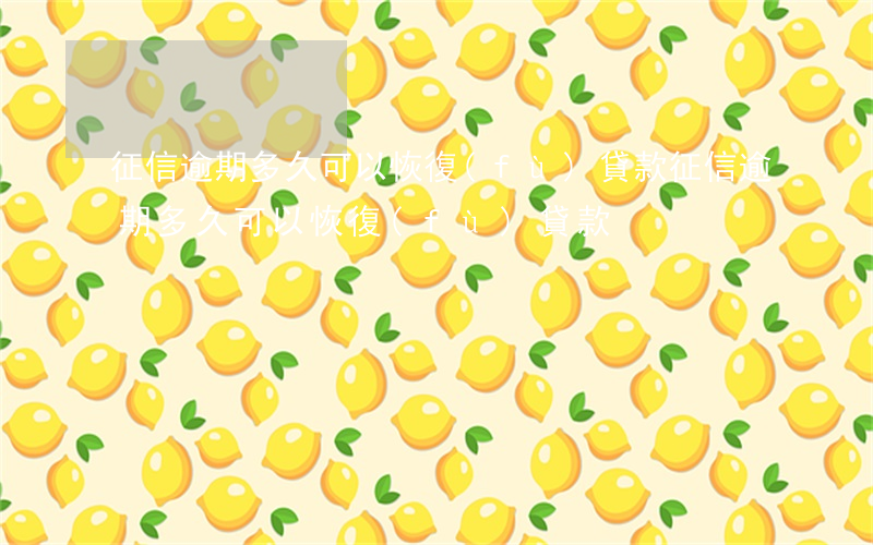 征信逾期多久可以恢復(fù)貸款(征信逾期多久可以恢復(fù)貸款)