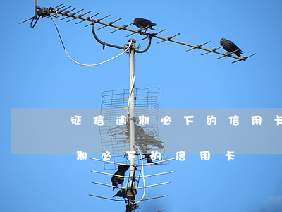 征信逾期必下的信用卡賬單是什么-征信逾期必下的信用卡賬單是什么意思