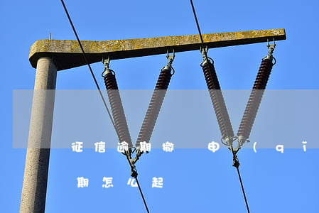 征信逾期撤銷申請(qǐng)（撤銷征信逾期怎么起訴）