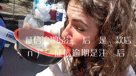 征信逾期是注銷后還是還款后體現(xiàn)-征信逾期是注銷后還是還款后體現(xiàn)在征信上
