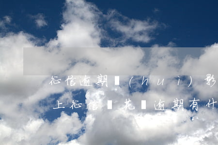 征信逾期會(huì)影響花唄嗎(花唄逾期上征信嗎?花唄逾期有什么后果 新聞)