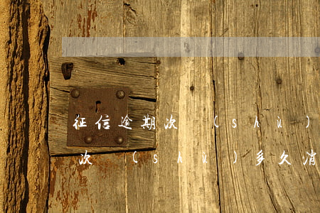 征信逾期次數(shù)多久消失 征信逾期次數(shù)多久消除