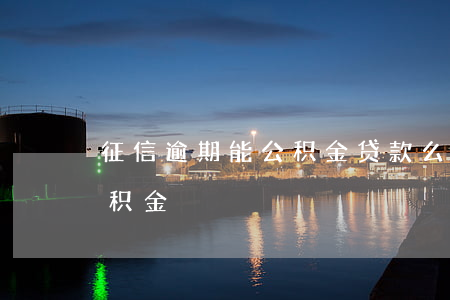 征信逾期能公积金贷款么(征信逾期可以取公积金)
