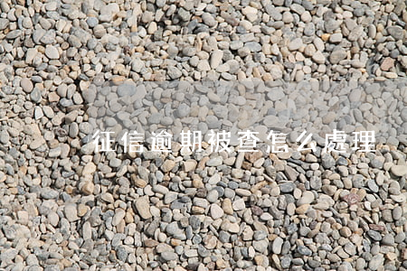 征信逾期被查怎么處理