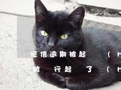 征信逾期被起訴會(huì)怎樣(貸款逾期被銀行起訴了會(huì)上征信嗎?)