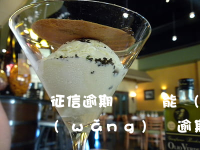 征信逾期記錄還能網(wǎng)貸(征信網(wǎng)貸逾期記錄怎么能消除)