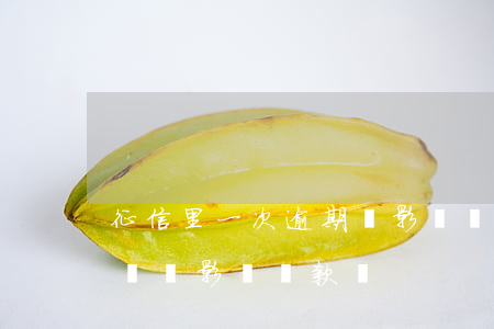 征信里一次逾期會影響貸款(征信有一次逾期記錄影響貸款嗎)
