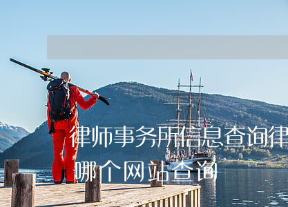 律师事务所信息查询(律师事务所登记信息在哪个网站查询)