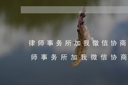 律师事务所加我微信协商还款是真的吗-律师事务所加我微信协商还款是真的吗?