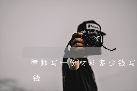 律师写一份材料多少钱(写一份律师函要多少钱)
